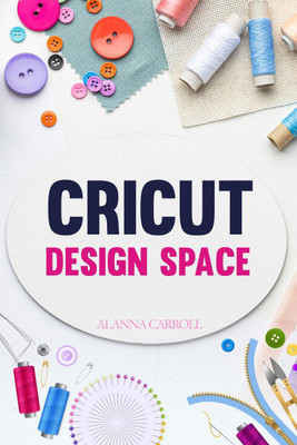 Cricut Design Space(English, Paperback, Alanna Carroll)