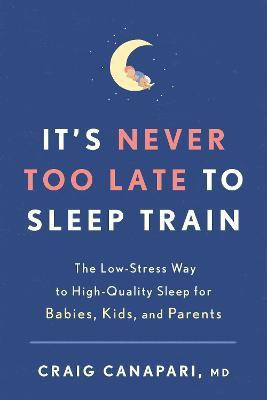 It's Never Too Late to Sleep Train(English, Paperback, Canapari Craig MD)