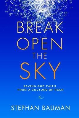 Break Open the Sky: Saving Our Faith from a Culture of Fear(English, Paperback, Bauman Stephen)