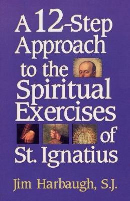 A 12-Step Approach to the Spiritual Exercises of St. Ignatius(English, Paperback, Harbaugh Jim)