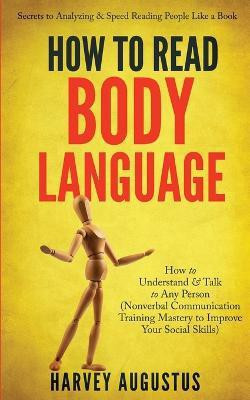 How to Read Body Language: Secrets to Analyzing & Speed Reading People Like a Book - How to Understand & Talk to Any Person (Nonverbal Communication Training Mastery to Improve Your Social Skills)(English, Paperback, unknown) How to Read Body Language: Secrets to Analyzing & Speed Reading People Like a Book - How to Understand & Talk to Any Person (Nonverbal Communication Training Mastery to Improve Your Social Skills)(English, Paperback, unknown)