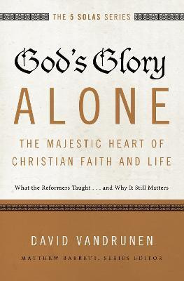 God's Glory Alone---The Majestic Heart of Christian Faith and Life(English, Paperback, VanDrunen David)