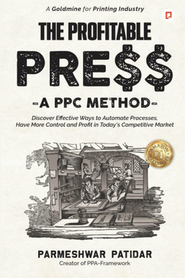The Profitable Press (•A PPC Method•): Discover Effective Ways to Automate Processes. Have More Control and Profit in Today's Competitive Market(Paperback, Parmeshwar Patidar)