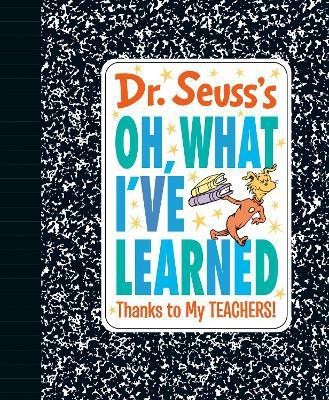 Dr. Seuss's Oh, What I've Learned: Thanks to My TEACHERS!(English, Hardcover, Dr. Seuss)