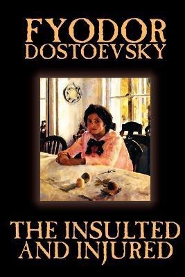 The Insulted and Injured by Fyodor Mikhailovich Dostoevsky, Fiction, Literary(English, Paperback, Dostoevsky Fyodor Mikhailovich)