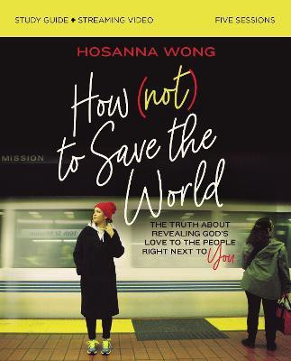 How (Not) to Save the World Bible Study Guide plus Streaming Video(English, Paperback, Wong Hosanna)