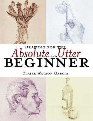 Drawing for the Absolute and Utter Beginner(English, Paperback, Garcia Claire Watson)