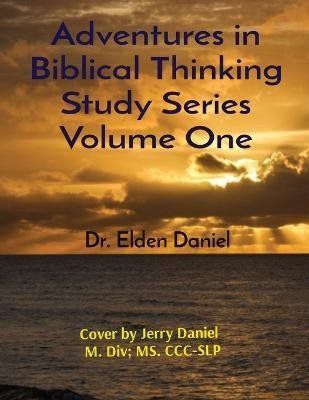 Adventures in Biblical Thinking Study Series Volume One(English, Paperback, Daniel Elden)