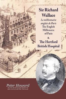 Sir Richard Wallace - Le Millionaire Anglais De Paris - The English Millionaire - and The Hertford British Hospital(French, Paperback, Howard Peter)