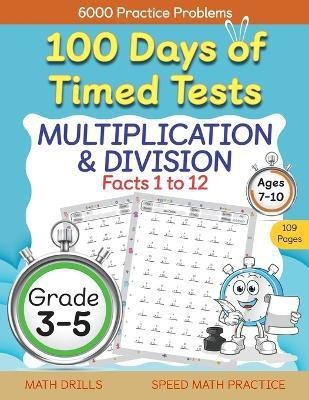 100 Days of Timed Tests, Multiplication, and Division Facts 1 to 12, Grade 3-5, Math Drills, Daily Practice Workbook(English, Paperback, Abczbook Press)