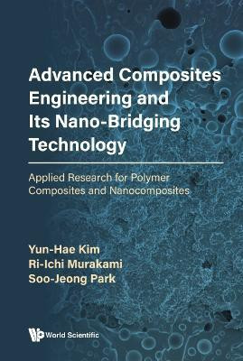 Advanced Composites Engineering And Its Nano-bridging Technology: Applied Research For Polymer Composites And Nanocomposites(English, Hardcover, Kim Yun-hae)