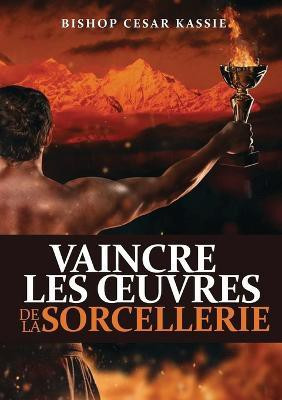 Vaincre Les Oeuvres de la Sorcellerie(French, Paperback, Kassie Par Bishop Cesar)