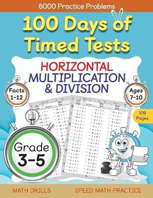 100 Days of Timed Tests, Horizontal Multiplication, and Division Facts 1 to 12, Grade 3-5, Math Drills, Daily Practice Math Workbook(English, Paperback, Abczbook Press)