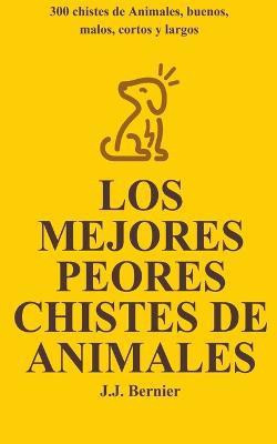 Los Mejores Peores chistes de animales. 300 chistes de Animales, buenos, malos, cortos y largos(Spanish, Paperback, Bernier J J)