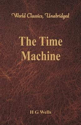 The Time Machine (World Classics, Unabridged)(English, Paperback, Wells H G)