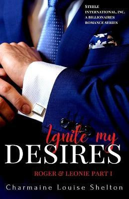 Ignite My Desires Roger & Leonie Part I(English, Paperback, Shelton Charmaine Louise)