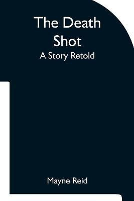 The Death Shot A Story Retold(English, Paperback, Reid Mayne)