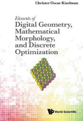 Elements Of Digital Geometry, Mathematical Morphology, And Discrete Optimization(English, Hardcover, Kiselman Christer Oscar)