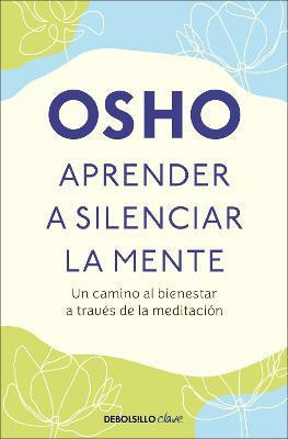 Aprender a silenciar la mente: Un camino al bienestar a traves de la meditacion / Learning to Silence the Mind. Wellness Through Meditation(Spanish, Paperback, Osho)