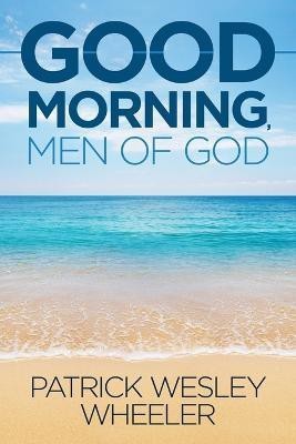 Good Morning, Men of God!(English, Paperback, Wheeler Patrick Wesley)