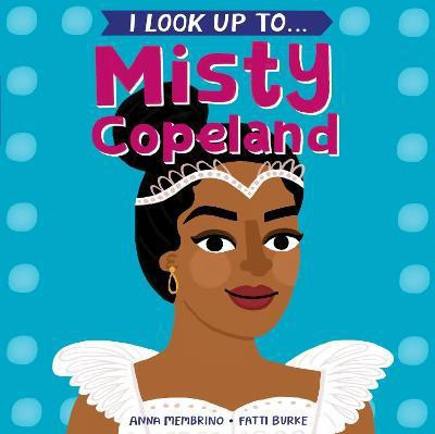 I Look Up To...Misty Copeland(English, Board book, Membrino Anna)