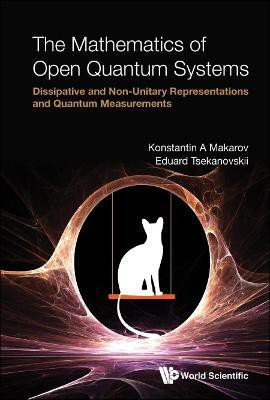Mathematics Of Open Quantum Systems, The: Dissipative And Non-unitary Representations And Quantum Measurements(English, Hardcover, Makarov Konstantin A)