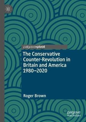 The Conservative Counter-Revolution in Britain and America 1980-2020(English, Hardcover, Brown Roger)