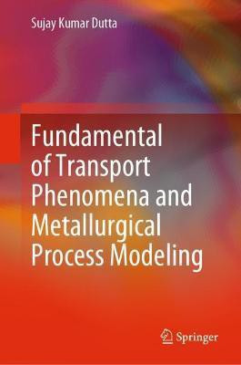 Fundamental of Transport Phenomena and Metallurgical Process Modeling(English, Hardcover, Dutta Sujay Kumar)