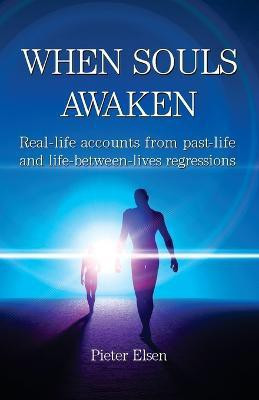 When Souls Awaken; Real-life accounts of past-life and life-between-lives regressions(English, Paperback, Elsen Pieter J)