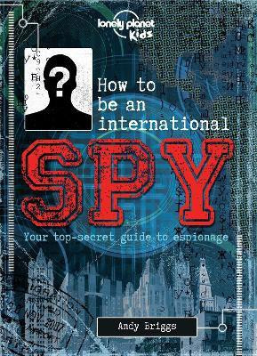 Lonely Planet Kids How to be an International Spy(English, Hardcover, Lonely Planet Kids)