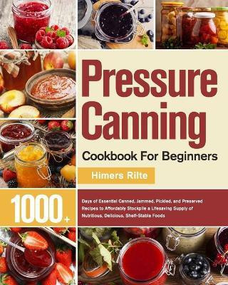 Pressure Canning Cookbook For Beginners(English, Paperback, Rilte Himers)