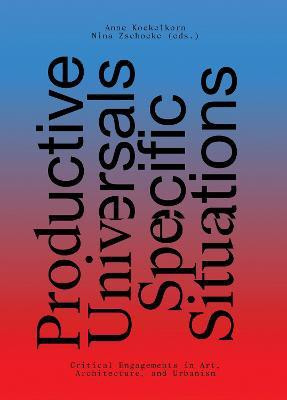 Productive Universals-Specific Situations - Critical Engagements in Art, Architecture, and Urbanism(English, Paperback, Kockelkorn Anne)