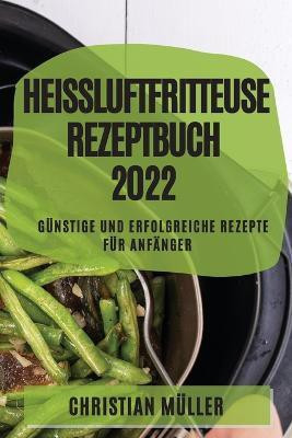 Heissluftfritteuse Rezeptbuch 2022(German, Paperback, Mueller Christian)