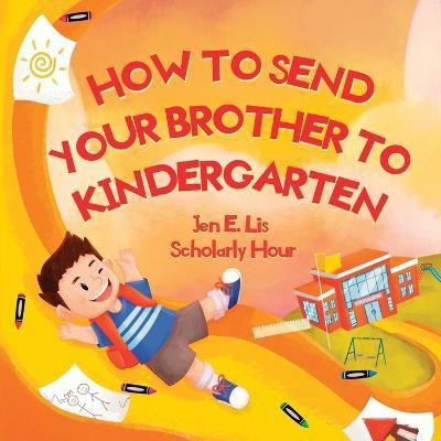 How to Send Your Brother to Kindergarten(English, Paperback, Lis Jen E)
