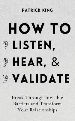 How to Listen, Hear, and Validate(English, Paperback, King Patrick)