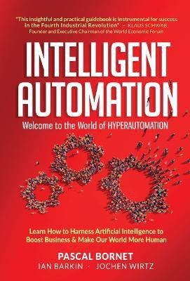 Intelligent Automation: Welcome To The World Of Hyperautomation: Learn How To Harness Artificial Intelligence To Boost Business & Make Our World More Human(English, Hardcover, Bornet Pascal)