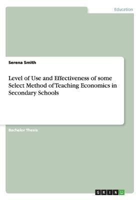 Level of Use and Effectiveness of some Select Method of Teaching Economics in Secondary Schools(English, Paperback, Smith Serena)