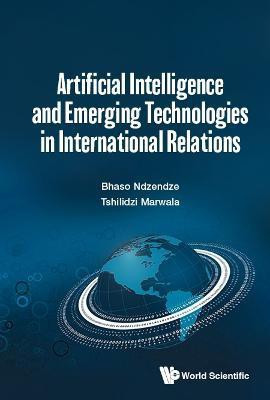 Artificial Intelligence And Emerging Technologies In International Relations(English, Hardcover, Ndzendze Bhaso)