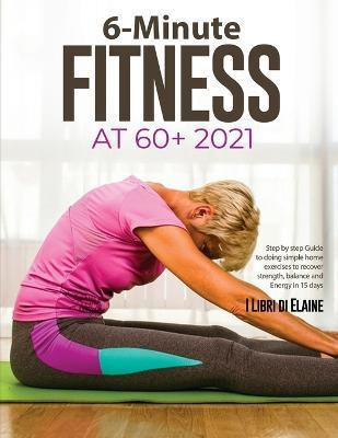 6-Minute Fitness at 60+ 2021(English, Paperback, I Libri Di Elaine)