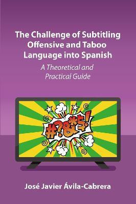 The Challenge of Subtitling Offensive and Taboo Language into Spanish(English, Electronic book text, Avila-Cabrera Jose Javier)