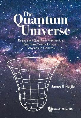 Quantum Universe, The: Essays On Quantum Mechanics, Quantum Cosmology, And Physics In General(English, Hardcover, Hartle James B)