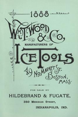 Wm. T. Wood & Co. Ice Tools 1888(English, Paperback, Wood W. T.)