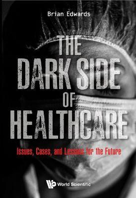 Dark Side Of Healthcare, The: Issues, Cases, And Lessons For The Future(English, Hardcover, Edwards Brian)