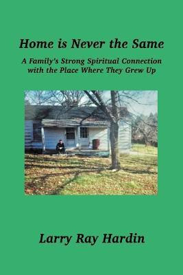 Home is Never the Same, A Family's Strong Spiritual Connection in the Place Where They Grew Up(English, Paperback, Hardin Larry Ray)