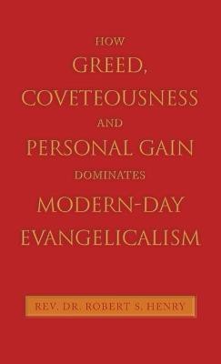 How Greed, Coveteousness and Personal Gain Dominates Modern-Day Evangelicalism(English, Hardcover, Henry Robert S REV Dr)