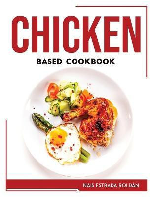Chicken Based Cookbook(English, Paperback, Nais Estrada Roldan)