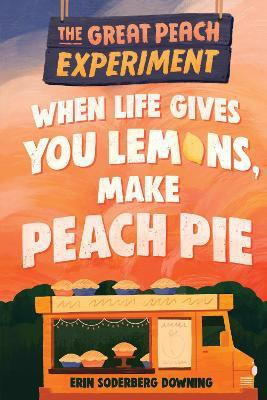 The Great Peach Experiment 1: When Life Gives You Lemons, Make Peach Pie(English, Hardcover, Downing Erin Soderberg)