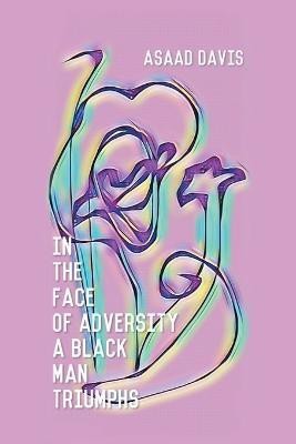 In the Face of Adversity a Black Man Triumphs(English, Paperback, Davis Asaad)