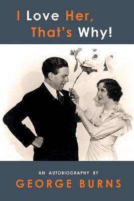 I Love Her, That's Why! An Autobiography(English, Paperback, Burns George)