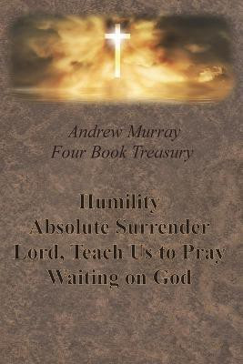 Andrew Murray Four Book Treasury - Humility; Absolute Surrender; Lord, Teach Us to Pray; and Waiting on God(English, Paperback, Murray Andrew)